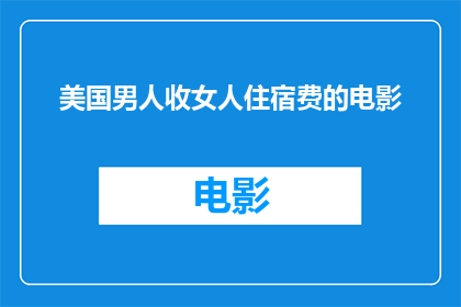 美国男人收女人住宿费的电影(美国电影中，男人向女性收取住宿费的现象是否反映了某种社会现象？)