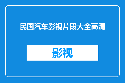 民国汽车影视片段大全高清(民国汽车影视片段大全高清，是否值得一看？)
