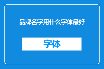 品牌名字用什么字体最好(品牌名字应选用何种字体以最佳效果呈现？)