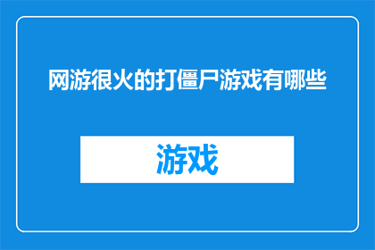 网游很火的打僵尸游戏有哪些(哪些网游因其火爆的僵尸题材而备受玩家青睐？)