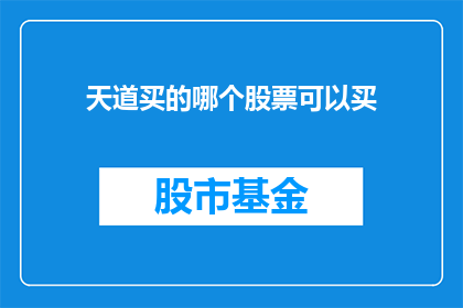 天道买的哪个股票可以买(天道如何挑选出值得投资的股票？)