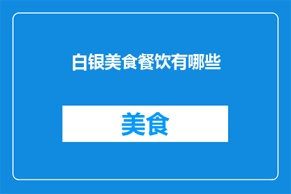 白银美食餐饮有哪些(探索白银美食餐饮的丰富多样性：有哪些不容错过的佳肴？)