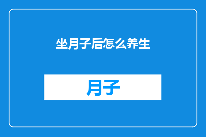 坐月子后怎么养生(坐月子后如何进行有效的养生？)
