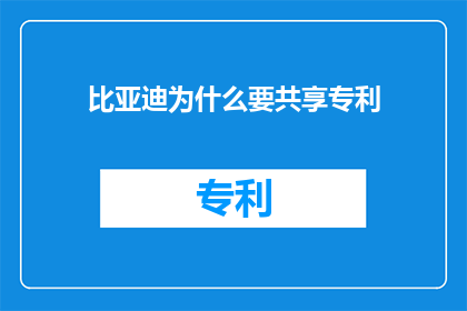 比亚迪为什么要共享专利(比亚迪为何选择共享其专利技术？)