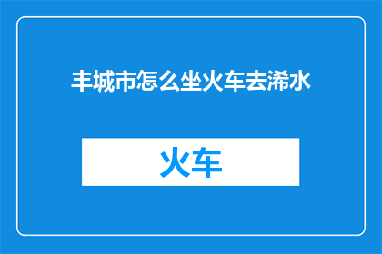 丰城市怎么坐火车去浠水(如何从丰城市乘坐火车前往浠水？)