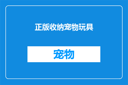 正版收纳宠物玩具(您是否在寻找一款既能吸引宠物又符合法律规范的玩具？我们为您精心挑选了正版收纳宠物玩具，确保您的爱宠既安全又快乐)