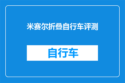 米赛尔折叠自行车评测(米赛尔折叠自行车：评测结果如何？是否值得购买？)