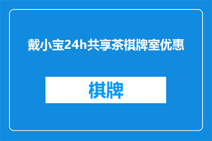 戴小宝24h共享茶棋牌室优惠(戴小宝24小时共享茶棋牌室优惠活动，您准备好迎接了吗？)
