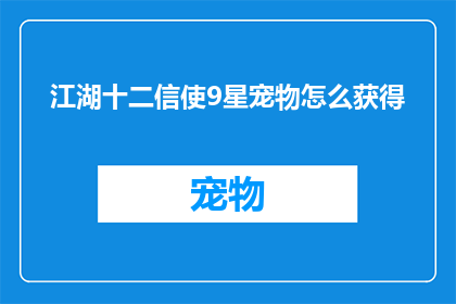 江湖十二信使9星宠物怎么获得(如何获取江湖十二信使中的9星宠物？)
