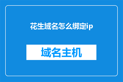 花生域名怎么绑定ip(如何将花生域名绑定到IP地址？)