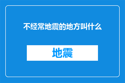 不经常地震的地方叫什么(在地震频发区域之外，哪些地方被称为不常发生地震的地方？)