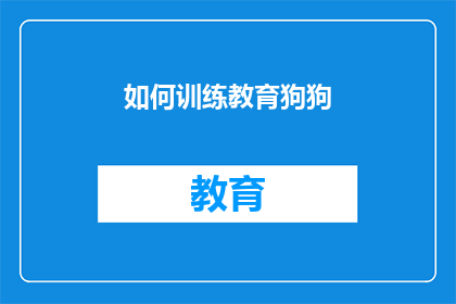 如何训练教育狗狗(如何有效训练教育狗狗？)