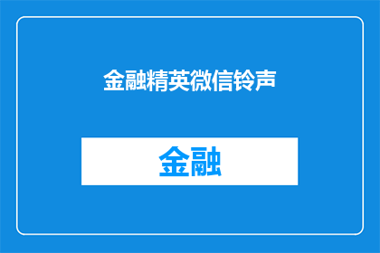 金融精英微信铃声(金融精英的微信铃声：您是否好奇它的独特魅力？)