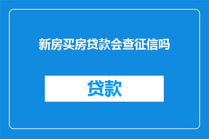 新房买房贷款会查征信吗(购房贷款时，银行会审查您的征信记录吗？)