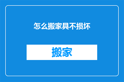 怎么搬家具不损坏(如何避免在搬运家具时造成损害？)