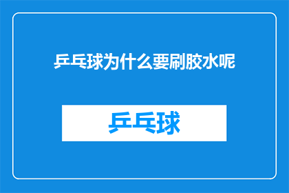 乒乓球为什么要刷胶水呢(乒乓球为何需要刷上一层特殊的胶水？)
