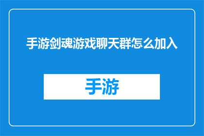 手游剑魂游戏聊天群怎么加入(如何加入手游剑魂游戏的聊天群？)