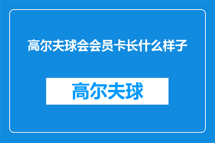 高尔夫球会会员卡长什么样子(高尔夫球会会员卡的外观特征是什么？)