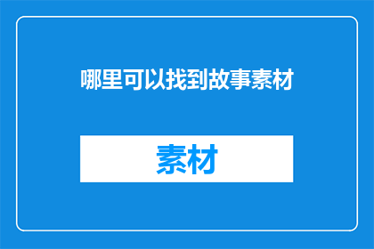 哪里可以找到故事素材(如何寻找故事素材？)