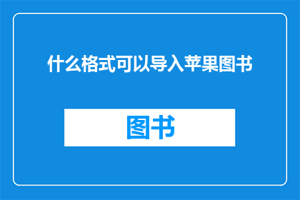 什么格式可以导入苹果图书(如何将不同格式的内容导入苹果图书应用？)