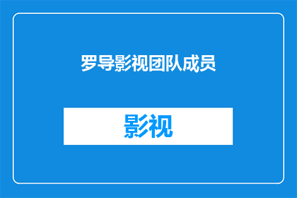 罗导影视团队成员(罗导影视团队成员：他们是如何塑造电影艺术的？)
