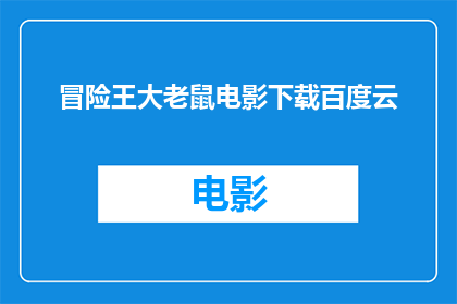 冒险王大老鼠电影下载百度云(冒险王大老鼠电影能否在百度云上下载？)