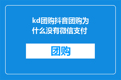 kd团购抖音团购为什么没有微信支付(为何在抖音团购中缺失了微信支付选项？)