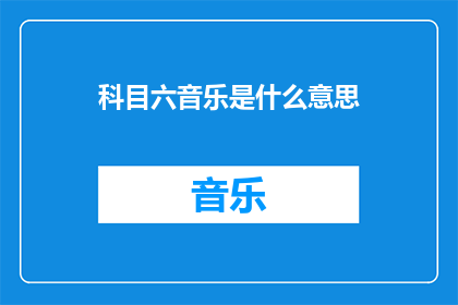 科目六音乐是什么意思(科目六音乐：究竟意味着什么？)