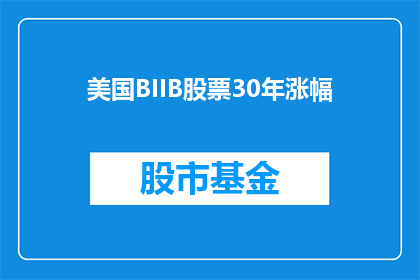 美国BIIB股票30年涨幅(美国BIIB股票30年涨幅如何？投资者应关注哪些关键因素？)