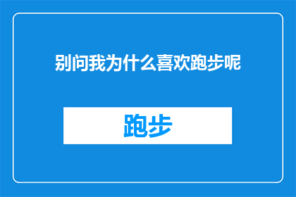 别问我为什么喜欢跑步呢(为什么跑步能成为我生活中不可或缺的一部分？)