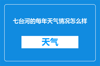 七台河的每年天气情况怎么样(七台河的气候特征是什么？每年的天气情况如何？)