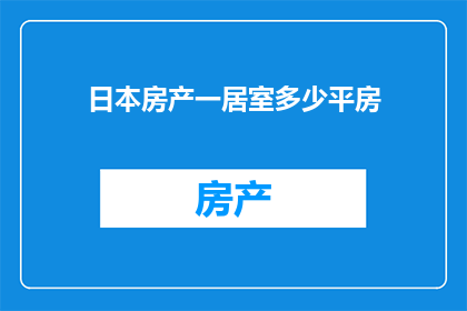 日本房产一居室多少平房(日本一居室房产面积是多少平方米？)