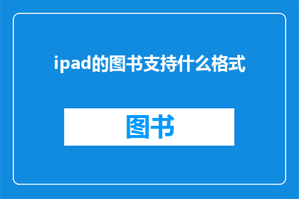 ipad的图书支持什么格式(iPad支持哪些图书格式以便于阅读？)