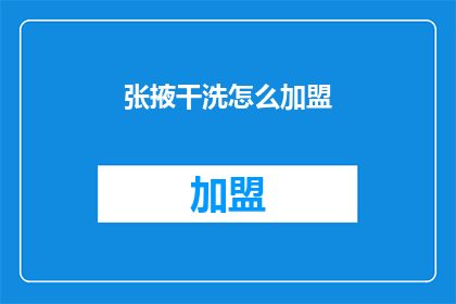 张掖干洗怎么加盟(如何加盟张掖的干洗业务？)