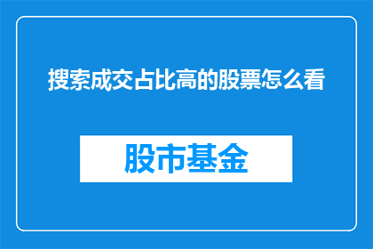 搜索成交占比高的股票怎么看(如何分析并理解高成交股票的成交占比？)