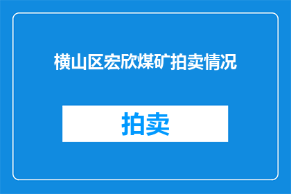 横山区宏欣煤矿拍卖情况(横山区宏欣煤矿拍卖情况是否已尘埃落定？)