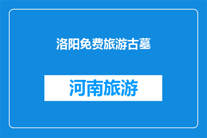 洛阳免费旅游古墓(洛阳古墓免费旅游，是否真的存在？)