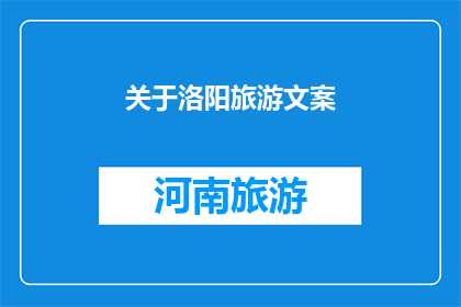 关于洛阳旅游文案(洛阳，这座历史与现代交织的城市，以其丰富的文化遗产和迷人的自然风光吸引着无数游客它不仅是中国四大古都之一，更是丝绸之路的起点，拥有众多令人叹为观止的景点那么，你是否已经准备好探索这个充满魅力的城市了吗？)