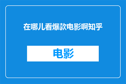 在哪儿看爆款电影啊知乎(你在哪里可以观看到令人瞩目的爆款电影？)