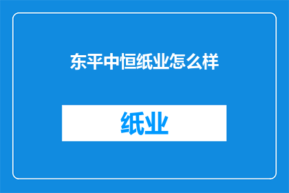 东平中恒纸业怎么样(东平中恒纸业的运营状况如何？)