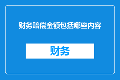 财务赔偿金额包括哪些内容(财务赔偿金额包括哪些内容？)