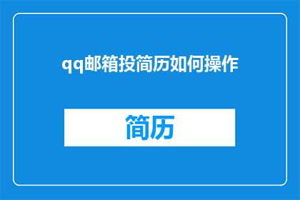 qq邮箱投简历如何操作(如何通过QQ邮箱投递简历？)