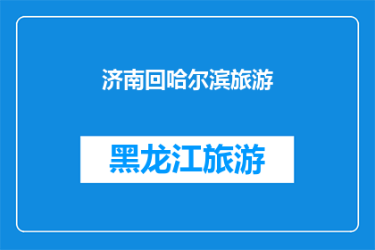 济南回哈尔滨旅游(从济南到哈尔滨，您是否计划进行一次难忘的旅行？)