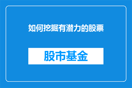 如何挖掘有潜力的股票(如何识别并发掘那些具有巨大成长潜力的股票？)