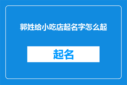 郭姓给小吃店起名字怎么起(如何为一家小吃店起一个既独特又吸引人的名字？)