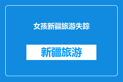 女孩新疆旅游失踪(新疆女孩旅游失踪，真相究竟如何？)