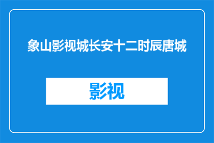 象山影视城长安十二时辰唐城(象山影视城长安十二时辰唐城是否值得一游？)