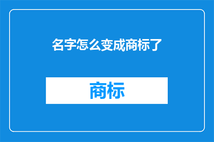 名字怎么变成商标了(名字如何转变为商标？)