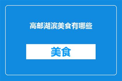 高邮湖滨美食有哪些(高邮湖滨美食大揭秘：你不可错过的地道美味有哪些？)