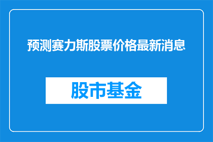 预测赛力斯股票价格最新消息(赛力斯股票价格最新动态预测：投资者应关注哪些关键因素？)
